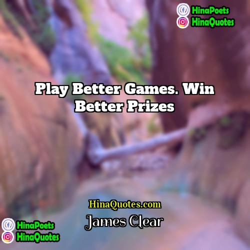 James Clear Quotes | Play better games. Win better prizes.
 