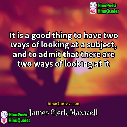 James Clerk Maxwell Quotes | It is a good thing to have