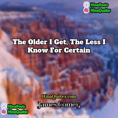 James Comey Quotes | The older I get, the less I