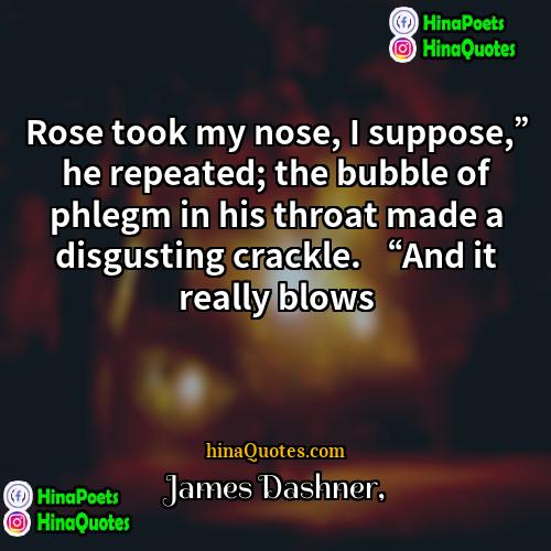 James Dashner Quotes | Rose took my nose, I suppose,” he