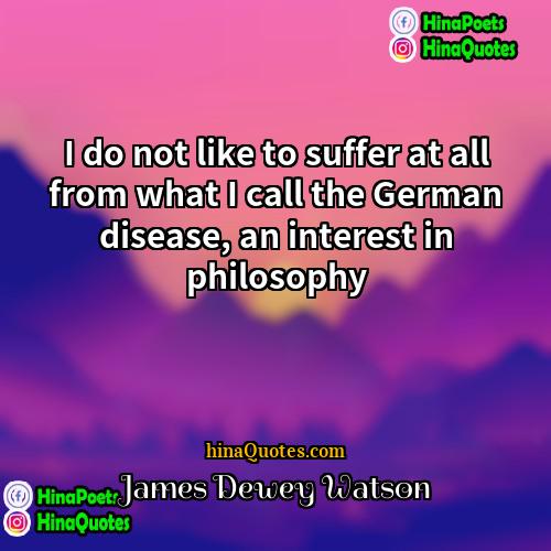 James Dewey Watson Quotes | I do not like to suffer at