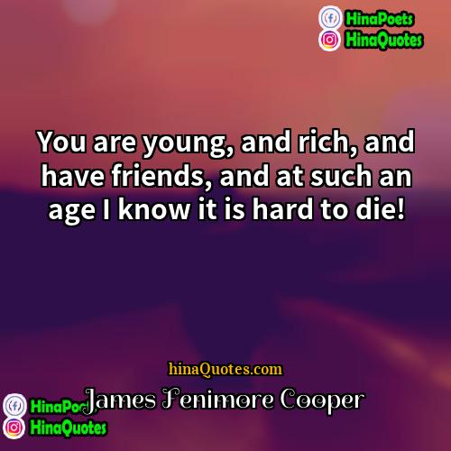 James Fenimore Cooper Quotes | You are young, and rich, and have