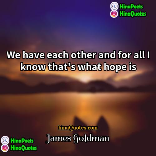 James Goldman Quotes | We have each other and for all