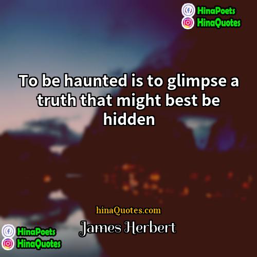 James Herbert Quotes | To be haunted is to glimpse a