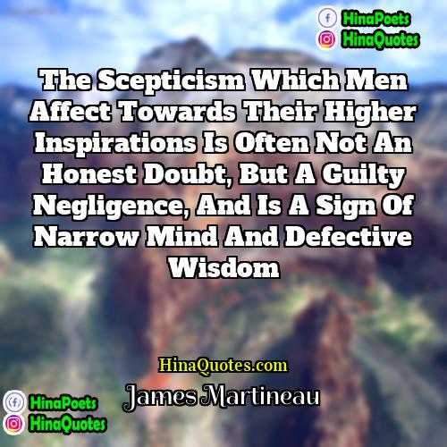 James Martineau Quotes | The scepticism which men affect towards their