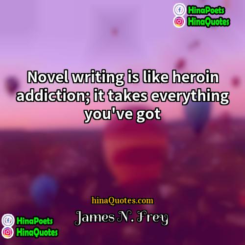 James N Frey Quotes | Novel writing is like heroin addiction; it