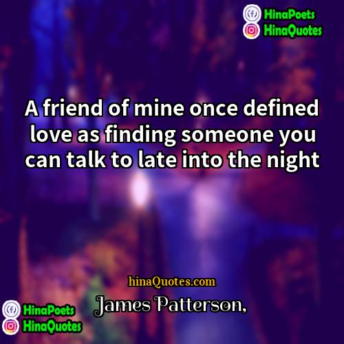James Patterson Quotes | A friend of mine once defined love