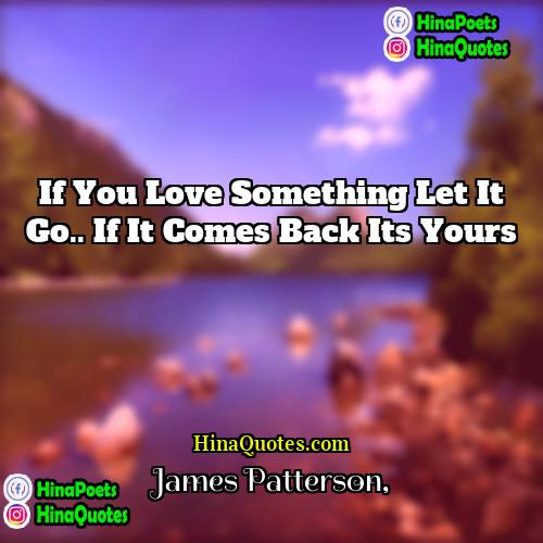 James Patterson Quotes | If you love something let it go..