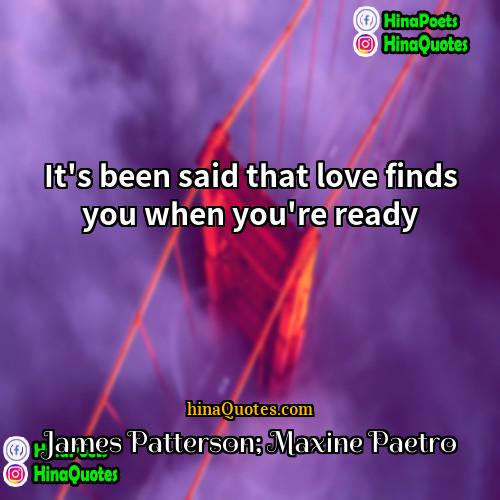 James Patterson; Maxine Paetro Quotes | It's been said that love finds you