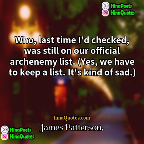 James Patterson Quotes | Who, last time I'd checked, was still