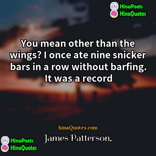 James Patterson Quotes | You mean other than the wings? I