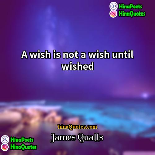 James Qualls Quotes | A wish is not a wish until