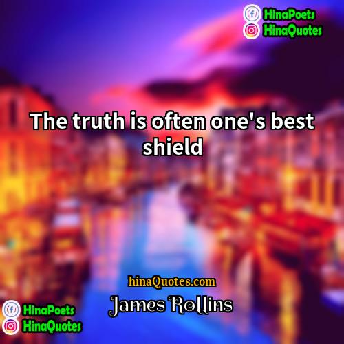 James Rollins Quotes | The truth is often one's best shield.
