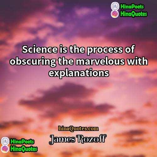 James Rozoff Quotes | Science is the process of obscuring the