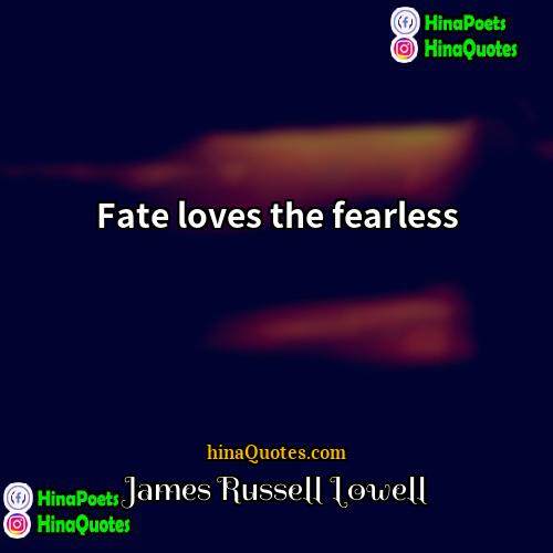 James Russell Lowell Quotes | Fate loves the fearless.
  