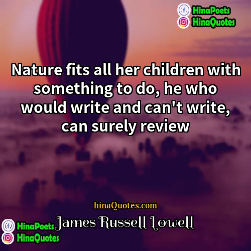 James Russell Lowell Quotes | Nature fits all her children with something