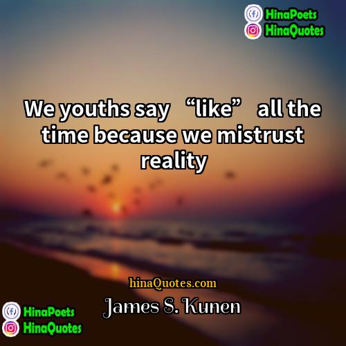 James S Kunen Quotes | We youths say “like” all the time