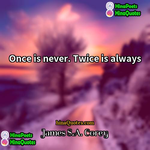 James SA Corey Quotes | Once is never. Twice is always.
 