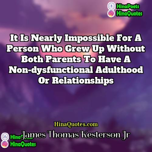 James Thomas Kesterson Jr Quotes | It is nearly impossible for a person