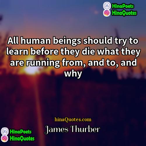 James Thurber Quotes | All human beings should try to learn