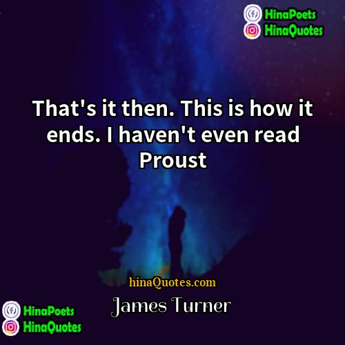 James Turner Quotes | That's it then. This is how it
