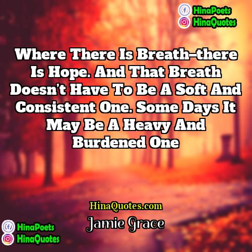 Jamie Grace Quotes | Where there is breath–there is hope. And