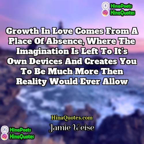 Jamie Weise Quotes | Growth in love comes from a place