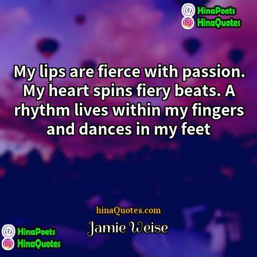 Jamie Weise Quotes | My lips are fierce with passion. My
