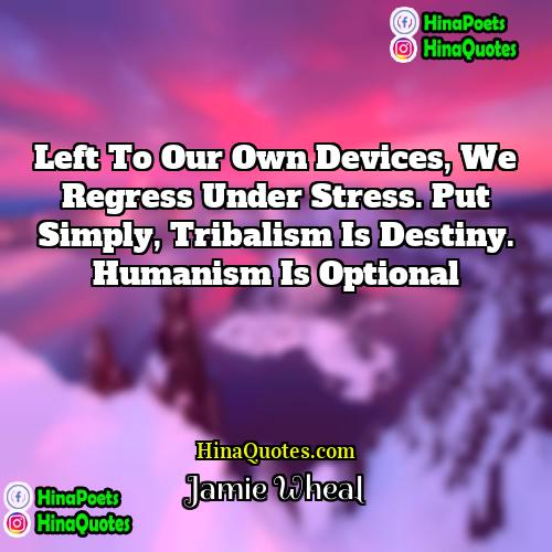 Jamie Wheal Quotes | Left to our own devices, we regress