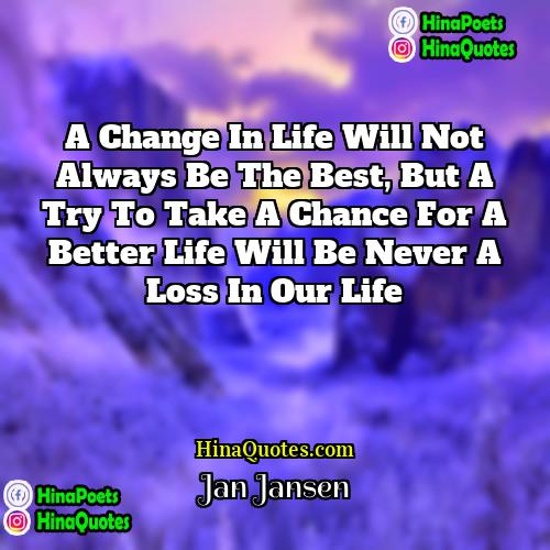 Jan Jansen Quotes | A Change in life will not always