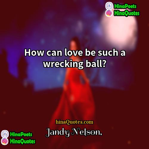 Jandy Nelson Quotes | How can love be such a wrecking