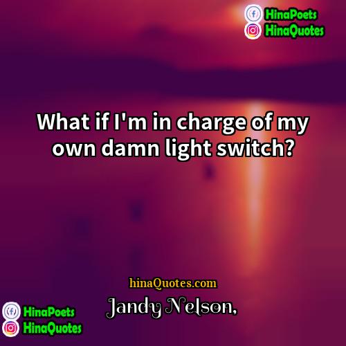 Jandy Nelson Quotes | What if I'm in charge of my