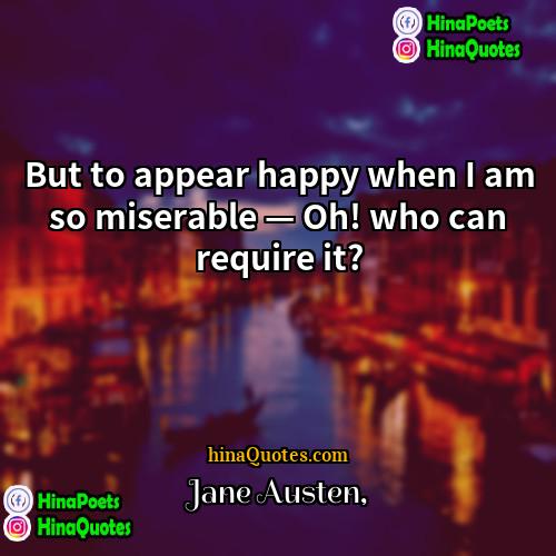 Jane Austen Quotes | But to appear happy when I am