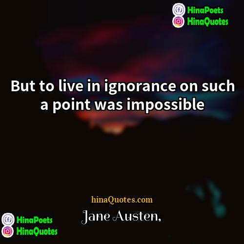 Jane Austen Quotes | But to live in ignorance on such