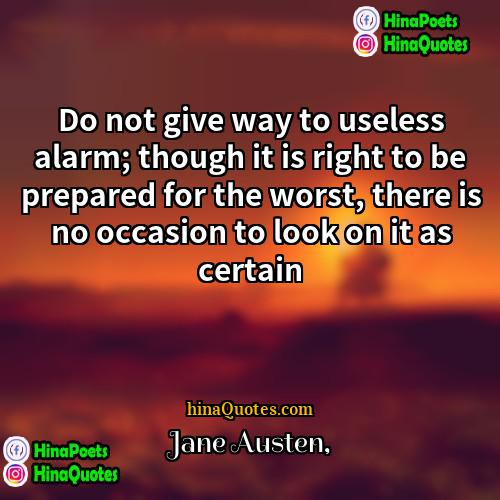 Jane Austen Quotes | Do not give way to useless alarm;