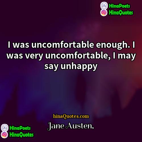 Jane Austen Quotes | I was uncomfortable enough. I was very