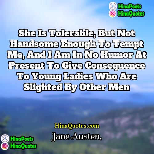 Jane Austen Quotes | She is tolerable, but not handsome enough