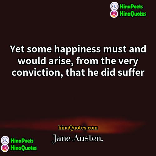 Jane Austen Quotes | Yet some happiness must and would arise,