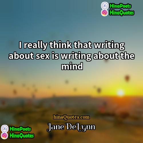 Jane DeLynn Quotes | I really think that writing about sex