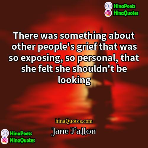 Jane Fallon Quotes | There was something about other people's grief