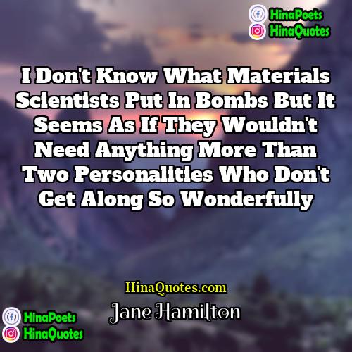 Jane Hamilton Quotes | I don't know what materials scientists put