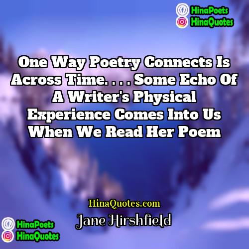 Jane Hirshfield Quotes | One way poetry connects is across time.