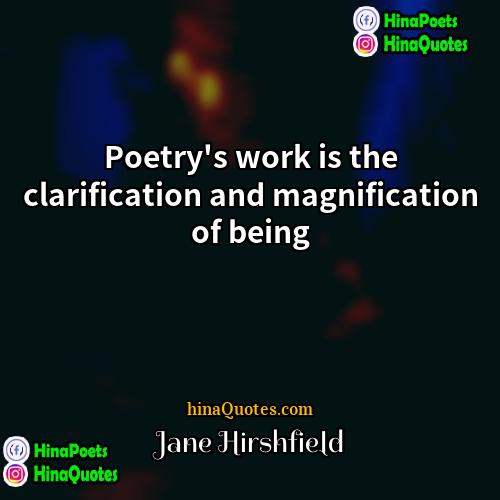 Jane Hirshfield Quotes | Poetry's work is the clarification and magnification