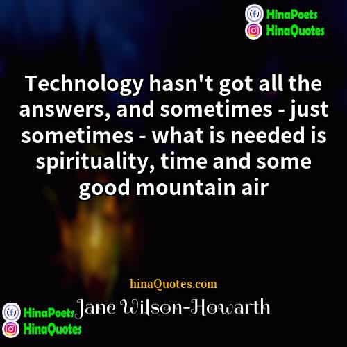 Jane Wilson-Howarth Quotes | Technology hasn't got all the answers, and