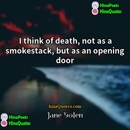 Jane Yolen Quotes | I think of death, not as a