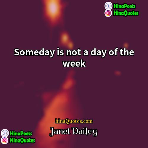 Janet Dailey Quotes | Someday is not a day of the