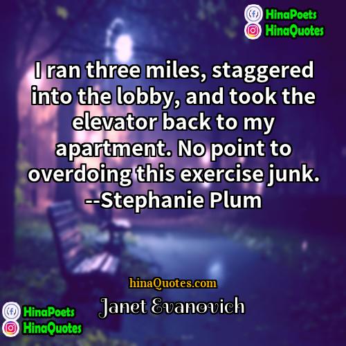 Janet Evanovich Quotes | I ran three miles, staggered into the