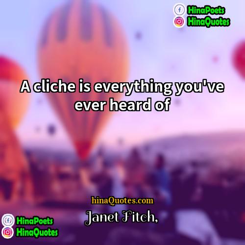 Janet Fitch Quotes | A cliche is everything you've ever heard