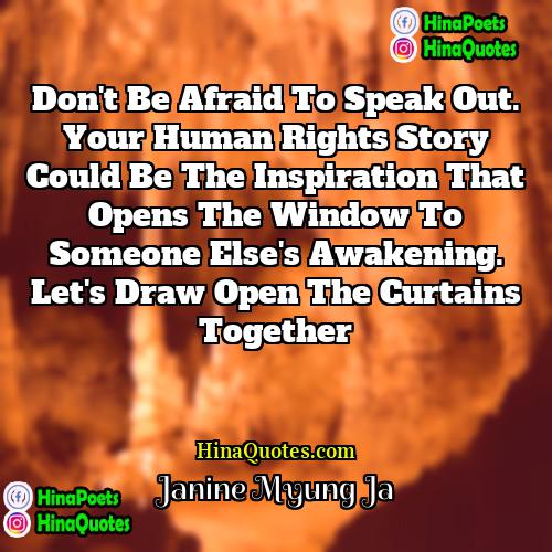 Janine Myung Ja Quotes | Don't be afraid to speak out. Your