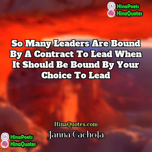 Janna Cachola Quotes | So many leaders are bound by a